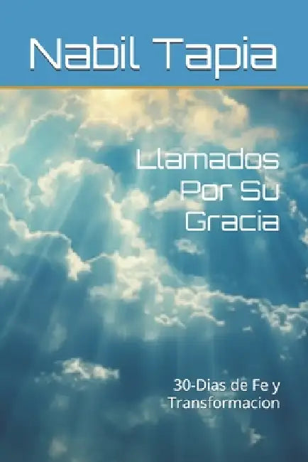 Llamados Por Su Gracia: 30-Dias de Fe y Transformacion by Nabil Tapia