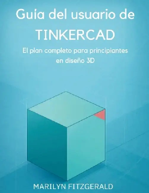 Guía del usuario de Tinkercad: El plan completo para principiantes en diseño 3D by Marilyn Fitzgerald