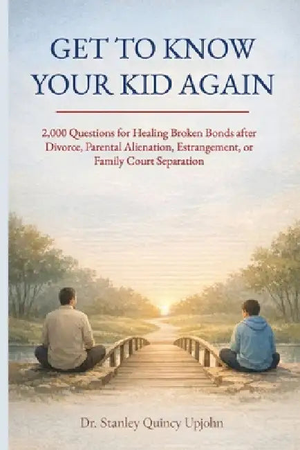 Get to Know Your Kid Again: 2,000 Questions for Healing Broken Bonds after Divorce, Parental Alienation, Estrangement or Family Court Separation by Stanley Quincy Upjohn