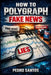 How to Polygraph Fake News: Spot Lies, Protect Your Mind, and Stay Informed in a World That Profits from Confusion by Pedro Santos