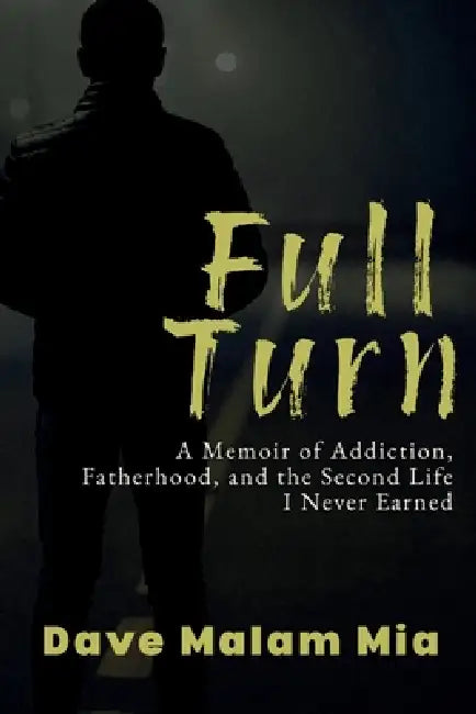 Full Turn: A Memoir of Addiction, Fatherhood, and the Second Life I Never Earned by Dave Malam Mia