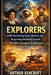 Explorers: 1,001 Fascinating Facts, Stories, and Surprising Moments from the World's Greatest Explorers by Arthur Ashcroft