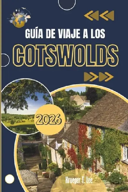Guía de Viaje a Los Cotswolds 2026: Un retrato del corazón rural de Inglaterra by Krueger T. Lee