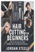 Hair Cutting for Beginners: A Step-by-Step Guide to Cutting, Trimming, and Styling Hair with Confidence by Jordan Steele