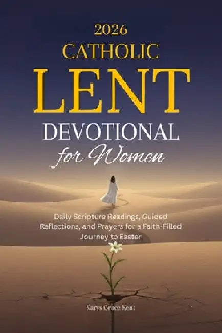 2026 Catholic Lent Devotional for Women: Daily Scripture Readings, Guided Reflections, and Prayers for a Faith-Filled Journey to Easter by Karys Grace Kent