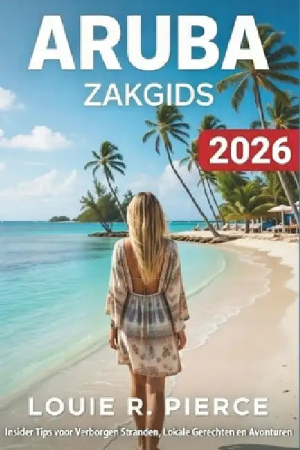 Aruba Zakgids 2026: Insidergeheimen van verborgen stranden, lokale gerechten en avonturen by Louie R. Pierce