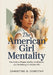 The American Girl Mentality: How Culture Shapes Identity, Confidence, and the Making of a Modern Girl by Christine G. Dorothy