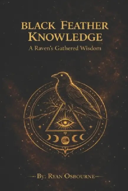 Black Feather Knowledge: A Raven's Gathered Wisdom. by Ryan Osbourne