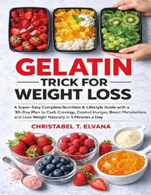Gelatin Trick for Weight Loss: A Super-Easy Complete Nutrition & Lifestyle Guide with a 30-Day Plan to Curb Cravings, Control Hunger, Boost Metabolism by Christabel T. Elvana