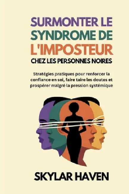 Surmonter le syndrome de l'imposteur chez les personnes noires: Stratégies pratiques pour renforcer la confiance en soi, faire taire les doutes et pro by Skylar Haven