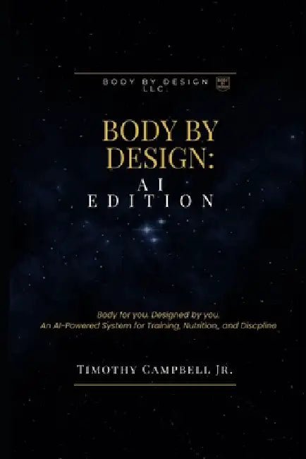 Body By Design: AI Edition: Body for you. Designed by you. by Jr. Campbell Timothy