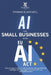 Ai For small business with eu ai act: How to grow your small business using artificial intelligencestaying in line with the eu compliance act by Thomas Blackwell