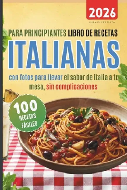 100 recetas fáciles italianas para principiantes: Libro de recetas con fotos para llevar el sabor de italia a tu mesa sin complicaciones by Marvin Gabriel Baptista Garcia