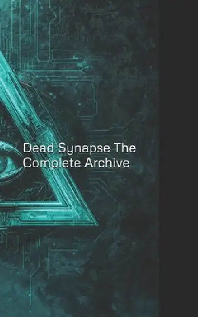 Dead Synapse: THE COMPLETE ARCHIVE: The Null Accretion & Cyanfall by Steven Terrell