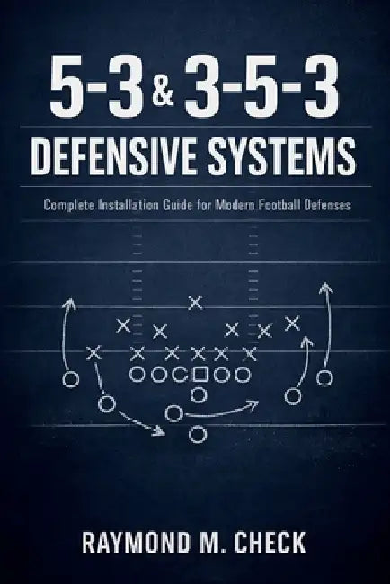 5-3 & 3-5-3 Defensive Systems: Complete Installation Guide for Modern Football Defenses by Raymond M. Check