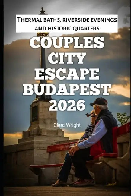 Couples City Escape Budapest 2026: Thermal baths, riverside evenings and historic quarters by Clara Wright