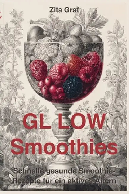 Gl Low: 100 schnelle gesunde Smoothie Rezepte für ein aktives Altern by Zita Graf