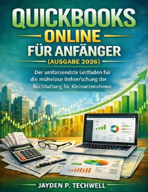 QuickBooks Online Für Anfänger (Ausgabe 2026): Der umfassendste Leitfaden für die mühelose Beherrschung der Buchhaltung für Kleinunternehmen by Jayden P. Techwell