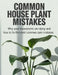 Common House Plant Mistakes: Why Your Houseplants Are Dying and How to Fix the Most Common Care Mistakes by B. Fisher