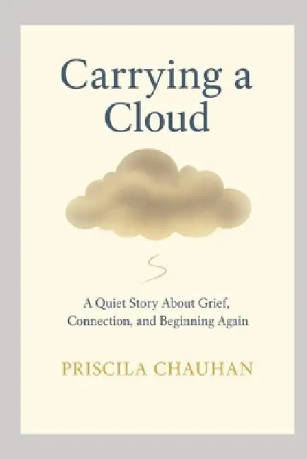 Carrying a Cloud: A Quiet Story About Grief, Connection, and Beginning Again by Priscila Chauhan
