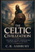 The Celtic Civilization: Exploring the Rise, Expansion, and Cultural Impact of the Celts by C. R. Ashbury