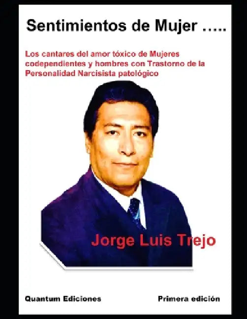 Sentimientos de Mujer.....: Los cantares del amor tóxico de Mujeres codependientes y hombres con Trastorno de la Personalidad Narcisista patológico by Jorge Luis Trejo