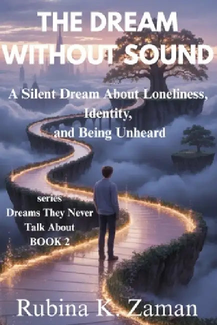 The Dream Without Sound: A Silent Dream About Loneliness, Identity, and Being Unheard by Rubina K. Zaman