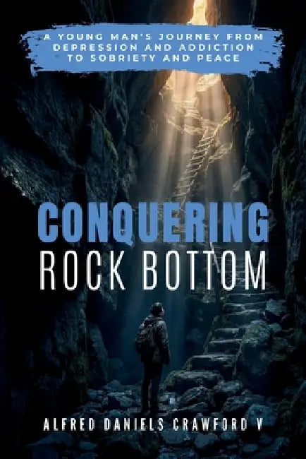 Conquering Rock Bottom: A Young Man's Journey from Depression and Addiction to Sobriety and Peace by Alfred Daniels Crawford V.
