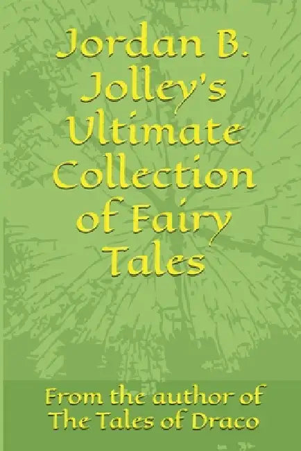 Jordan B. Jolley's Ultimate Collection of Fairy Tales by Jordan B. Jolley