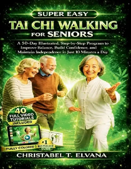 Super Easy Tai CHI Walking for Seniors: A 50-Day Illustrated, Step-by-Step Program to Improve Balance, Build Confidence, and Maintain Independence in by Christabel T. Elvana