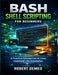 Bash Shell Scripting for Beginners: A Practical Introduction to Linux Command Line Automation. by Robert Demeo