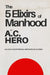 The 5 Elixirs of Manhood: Unlock Your Potential. Empower His Journey by A. C. Hero