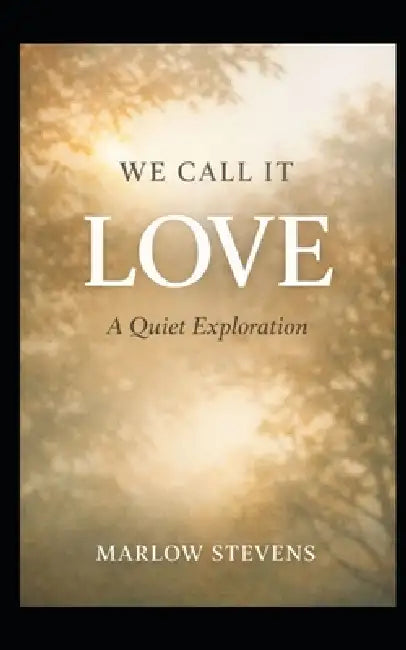 We Call It Love: A Quiet Exploration by Marlow Stevens