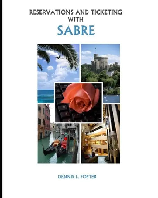 Reservations and Ticketing with SABRE: 2026 Edition by Dennis L. Foster