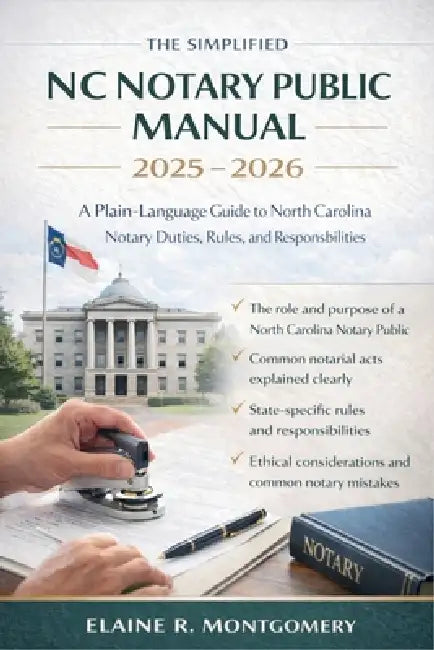 The Simplified NC Notary Public Manual 2025 - 2026: A Plain-Language Guide to North Carolina Notary Duties, Rules, and Responsibilities by Elaine R Montgomery