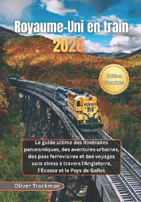 Royaume-Uni en train 2026: Le guide ultime des itinéraires panoramiques, des aventures urbaines, des pass ferroviaires et des voyages sans stress à tr by Oliver Trackman