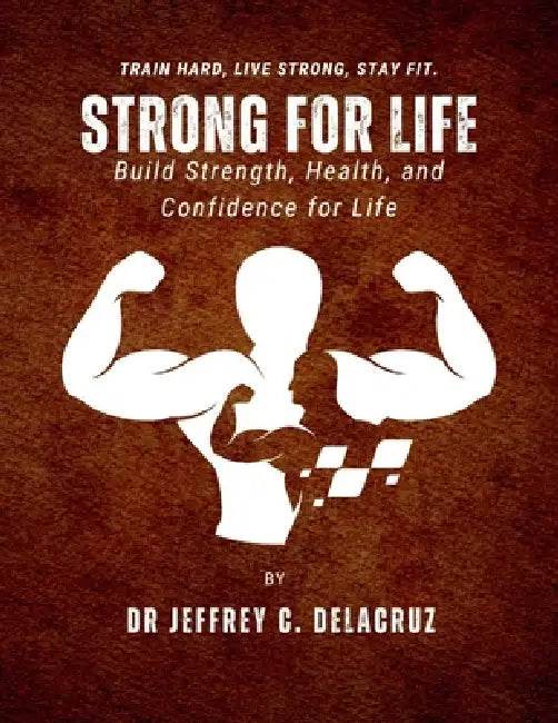 Strong for Life: Build Strength, Health, and Confidence for Life. by Jeffrey C. Delacruz