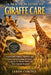 A Practical Guide to Giraffe Care: Health, Habitat, Nutrition, and Conservation Essentials for Safely Caring for the World's Tallest and Most Graceful by Jason Cortez