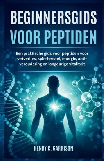 Beginnersgids Voor Peptiden: Een praktische gids voor peptiden voor vetverlies, spierherstel, energie, anti-veroudering en langdurige vitaliteit by Henry C. Garrison