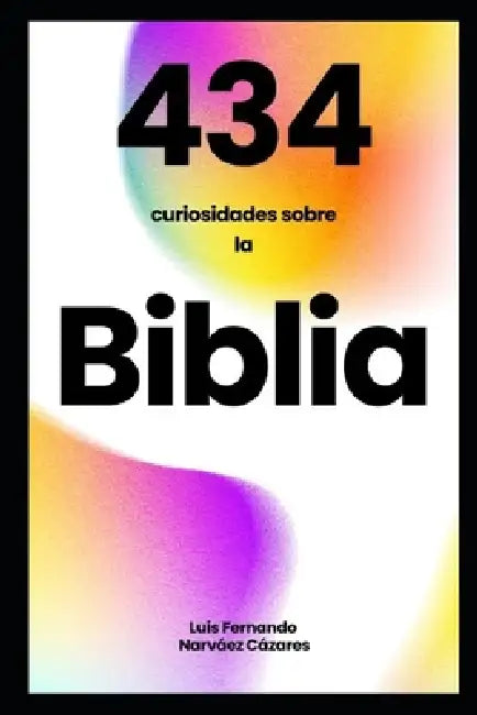 434 Curiosidades de la Biblia by Luis Fernando Narvaez Cazares