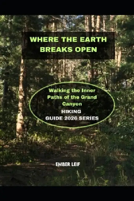 Where the Earth Breaks Open: Walking the Inner Paths of the Grand Canyon by Ember Leif