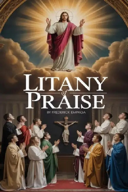 Litany of Praise: Discover the Power of Praise Rooted in Scripture by Frederick Empaga