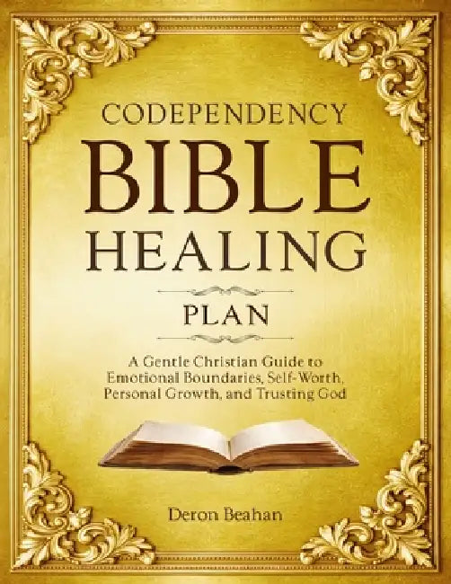Codependency Bible Healing Plan: A Gentle Christian Guide to Emotional Boundaries, Self-Worth, Personal Growth, and Trusting God by Deron Beahan