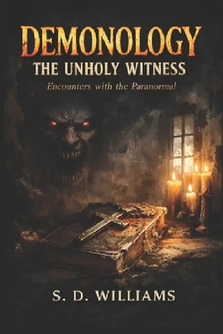 Demonology: The Unholy Witness: Encounters With The Paranormal by S. D. Williams
