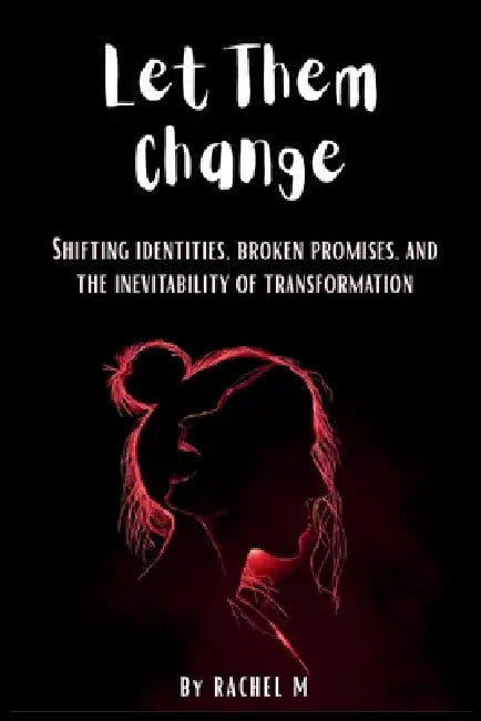 Let Them Change: Book 6 of Let Them Teach You Series Shifting Identities, Broken Promises & Learning to Accept Who People Become Emotional Self-Help & by Rachel M