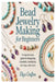Bead Jewelry Making for Beginners: A Step-by-Step Guide to Designing Bracelets, Necklaces, Earrings, and More by Eliza Crafton