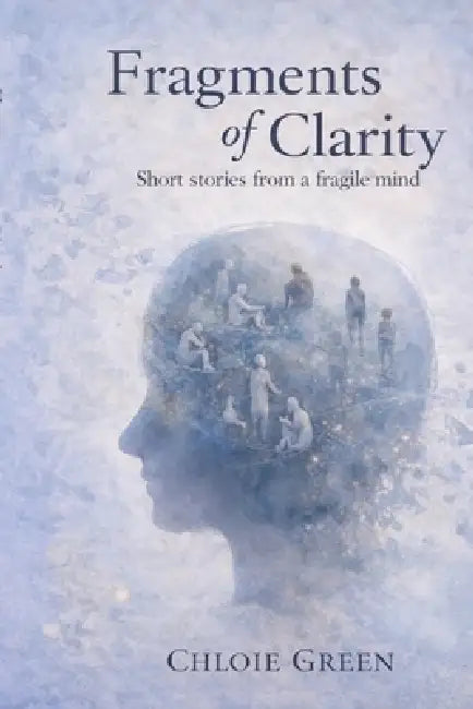 Fragments of Clarity by Chloie Green