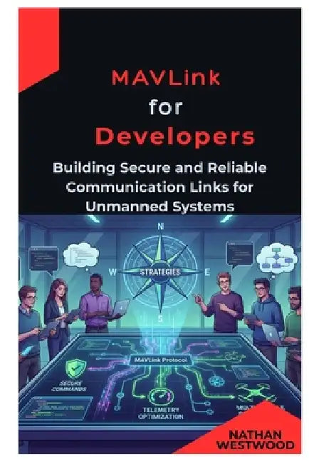 MAVLink for Developers: Building Secure and Reliable Communication Links for Unmanned Systems by Nathan Westwood