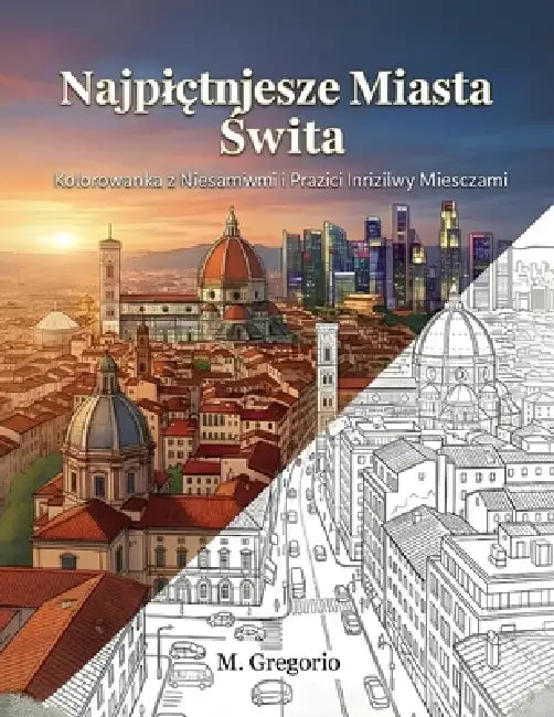 Najpiękniejsze Miasta Świata - Kolorowanka z Niesamowitymi i Prawdziwymi Miejscami: Odkrywaj miasta świata przez kolorowanie. Relaksuj& by Gregorio M