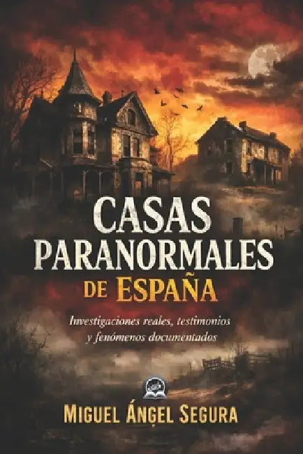 Casas Paranormales de España: Investigaciones reales, testimonios y fenómenos documentados by Miguel Ángel Segura
